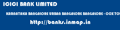 ICICI BANK LIMITED  KARNATAKA BANGALORE URBAN BANGALORE BANGALORE - COX TOWN  banks information 